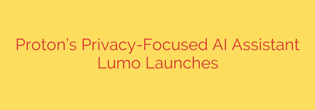 Proton’s Privacy-Focused AI Assistant Lumo Launches