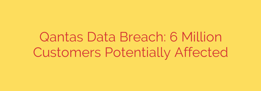 Qantas Data Breach: 6 Million Customers Potentially Affected