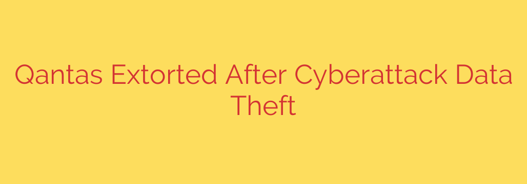 Qantas Extorted After Cyberattack Data Theft
