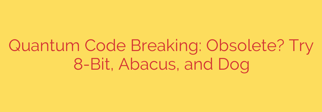 Quantum Code Breaking: Obsolete? Try 8-Bit, Abacus, and Dog