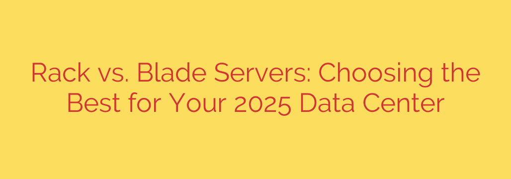 Rack vs. Blade Servers: Choosing the Best for Your 2025 Data Center