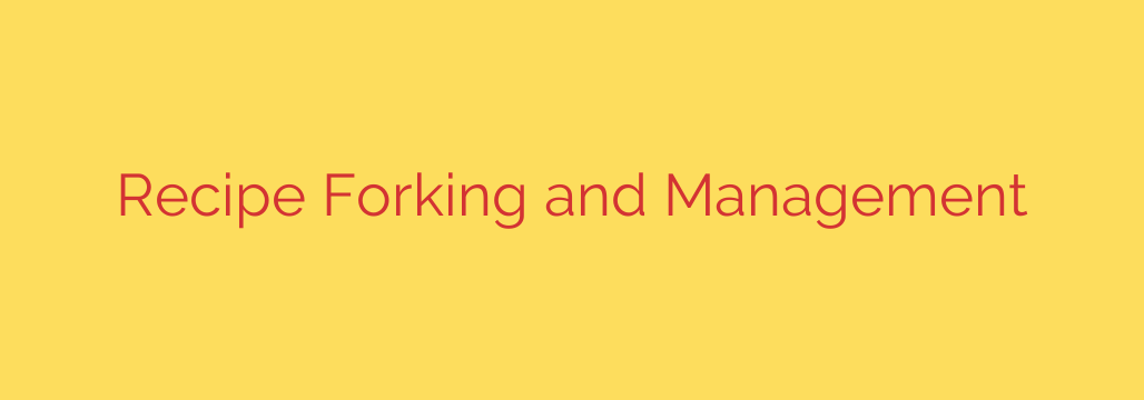 Recipe Forking and Management