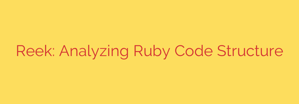 Reek: Analyzing Ruby Code Structure