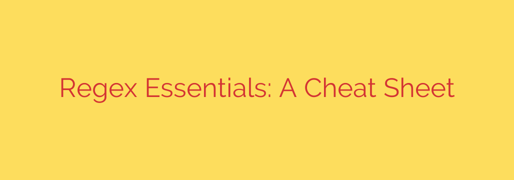 Regex Essentials: A Cheat Sheet
