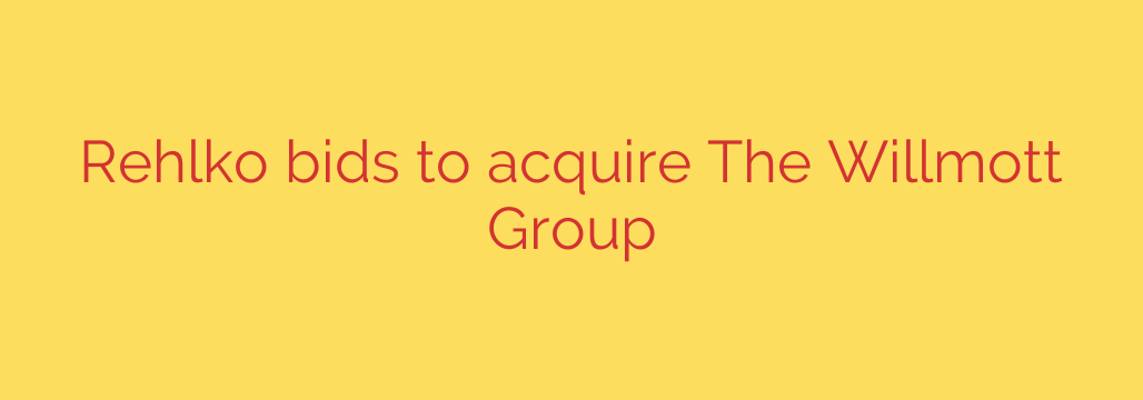 Rehlko bids to acquire The Willmott Group