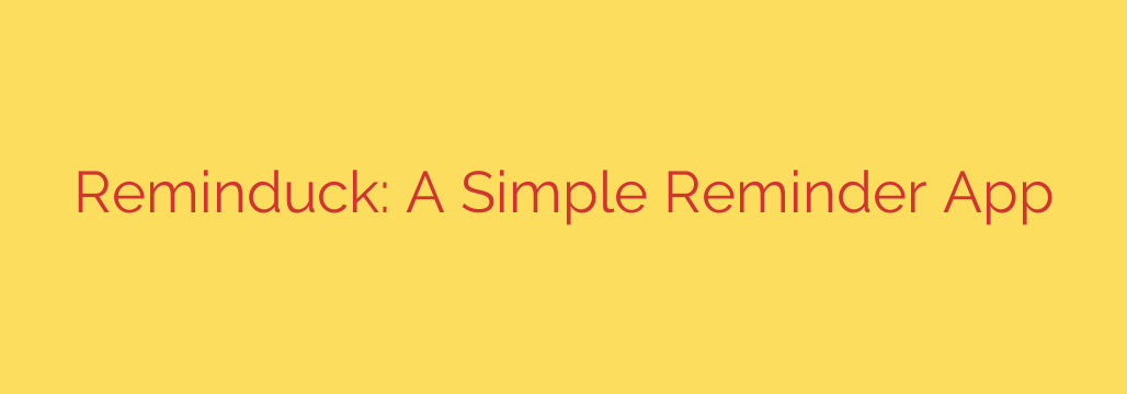 Reminduck: A Simple Reminder App