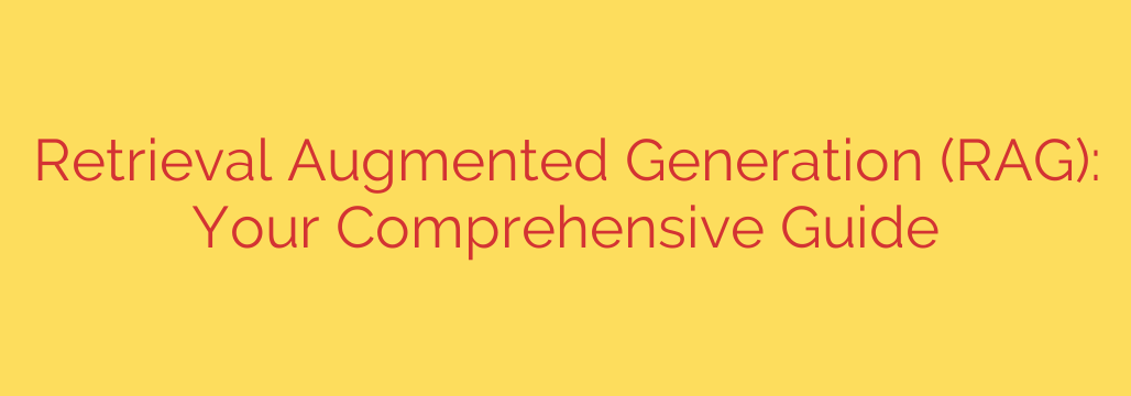 Retrieval Augmented Generation (RAG): Your Comprehensive Guide