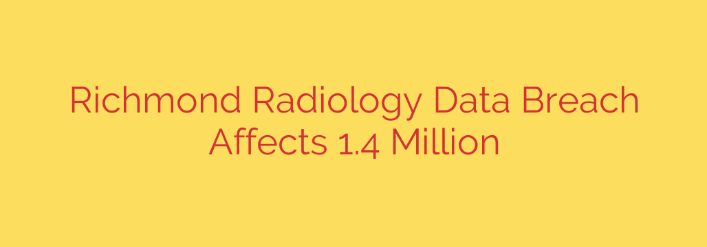 Richmond Radiology Data Breach Affects 1.4 Million
