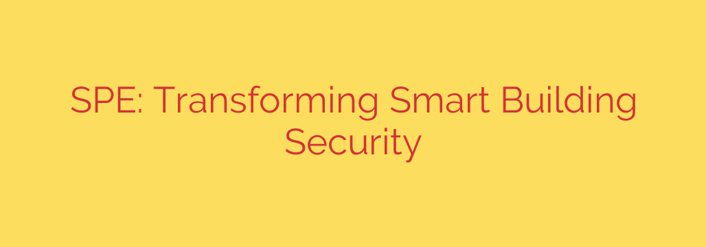 SPE: Transforming Smart Building Security
