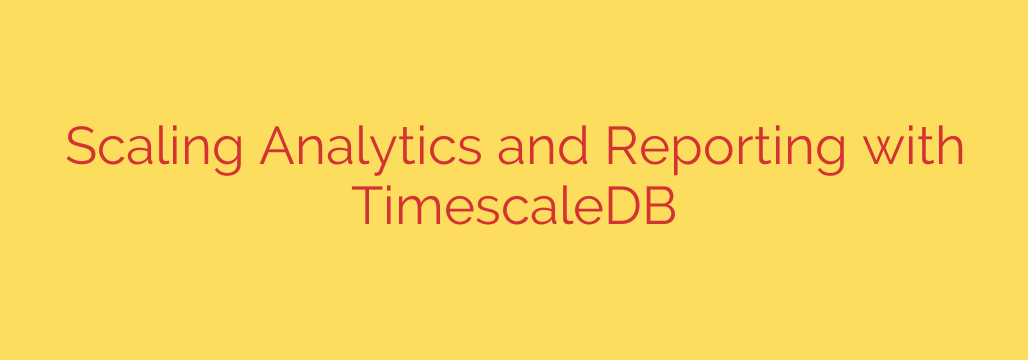 Scaling Analytics and Reporting with TimescaleDB