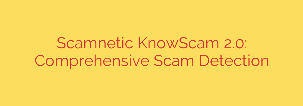Scamnetic KnowScam 2.0: Comprehensive Scam Detection
