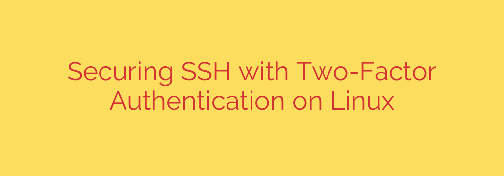 Securing SSH with Two-Factor Authentication on Linux
