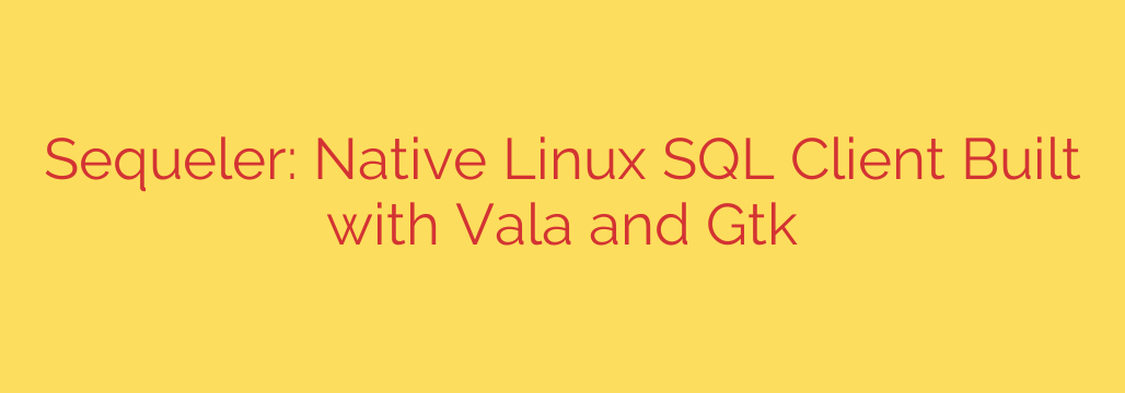 Sequeler: Native Linux SQL Client Built with Vala and Gtk