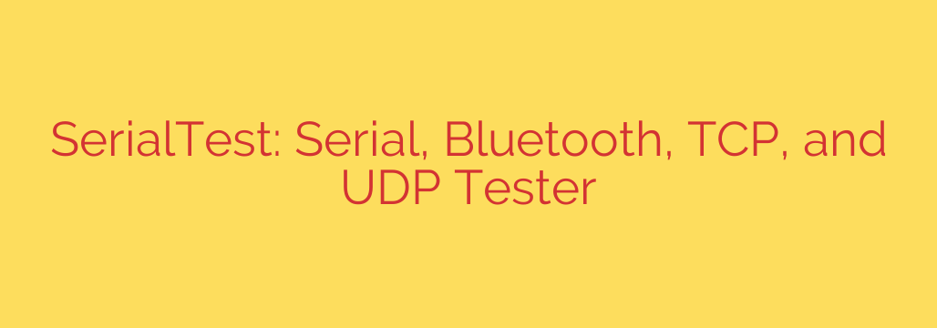 SerialTest: Serial, Bluetooth, TCP, and UDP Tester
