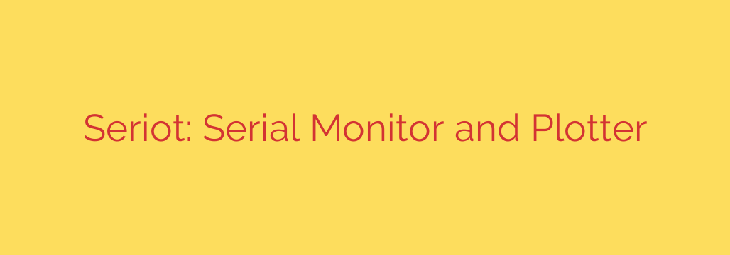 Seriot: Serial Monitor and Plotter