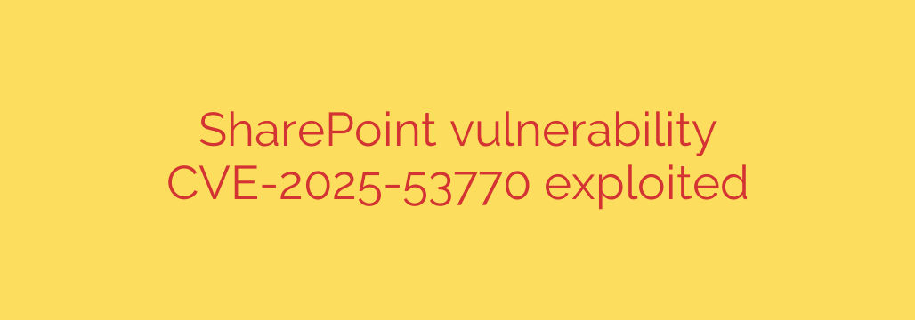 SharePoint vulnerability CVE-2025-53770 exploited