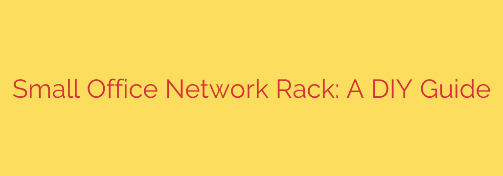 Small Office Network Rack: A DIY Guide