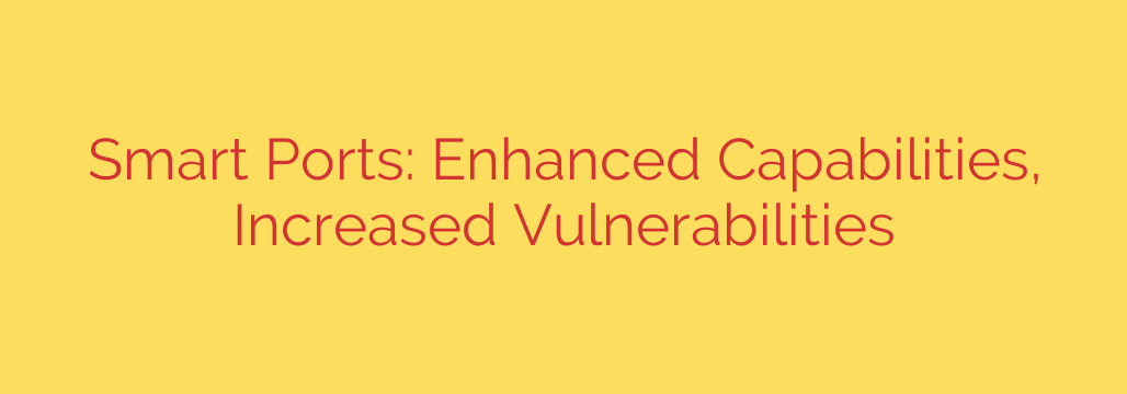Smart Ports: Enhanced Capabilities, Increased Vulnerabilities