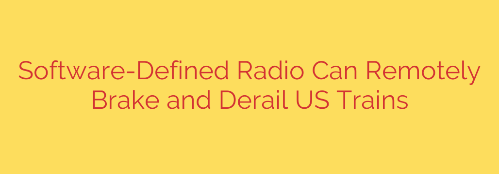 Software-Defined Radio Can Remotely Brake and Derail US Trains