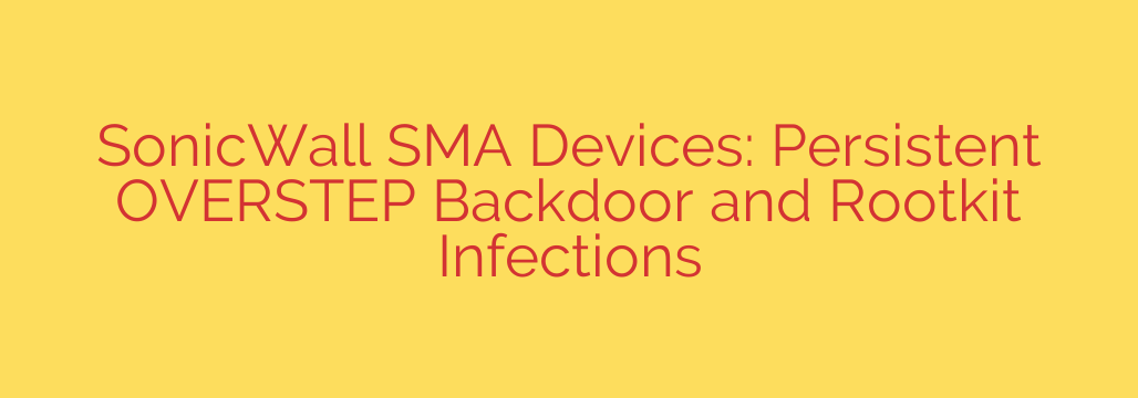 SonicWall SMA Devices: Persistent OVERSTEP Backdoor and Rootkit Infections