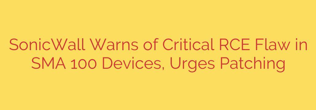 SonicWall Warns of Critical RCE Flaw in SMA 100 Devices, Urges Patching