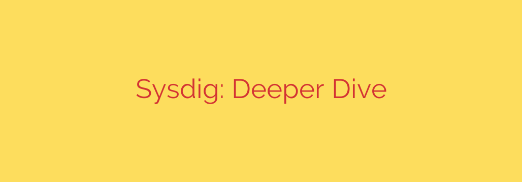 Sysdig: Deeper Dive