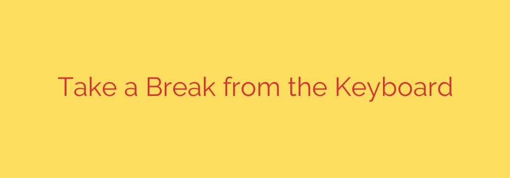 Take a Break from the Keyboard