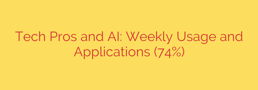 Tech Pros and AI: Weekly Usage and Applications (74%)