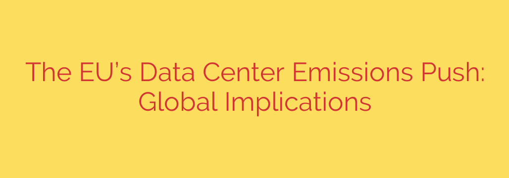 The EU’s Data Center Emissions Push: Global Implications