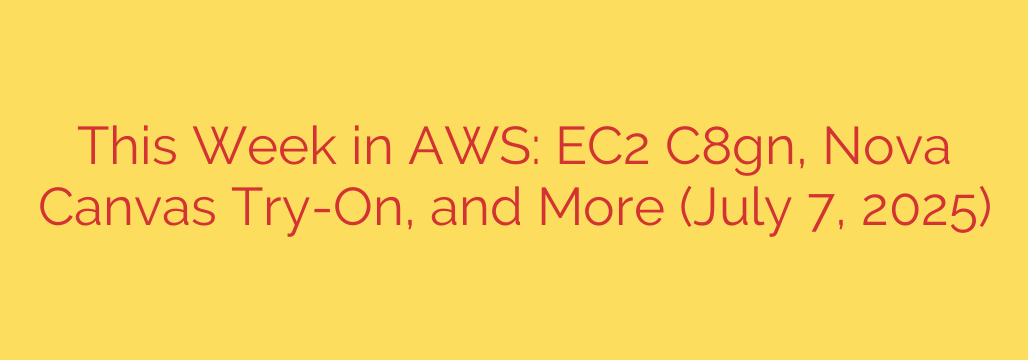 This Week in AWS: EC2 C8gn, Nova Canvas Try-On, and More (July 7, 2025)