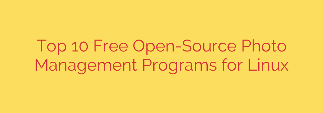 Top 10 Free Open-Source Photo Management Programs for Linux
