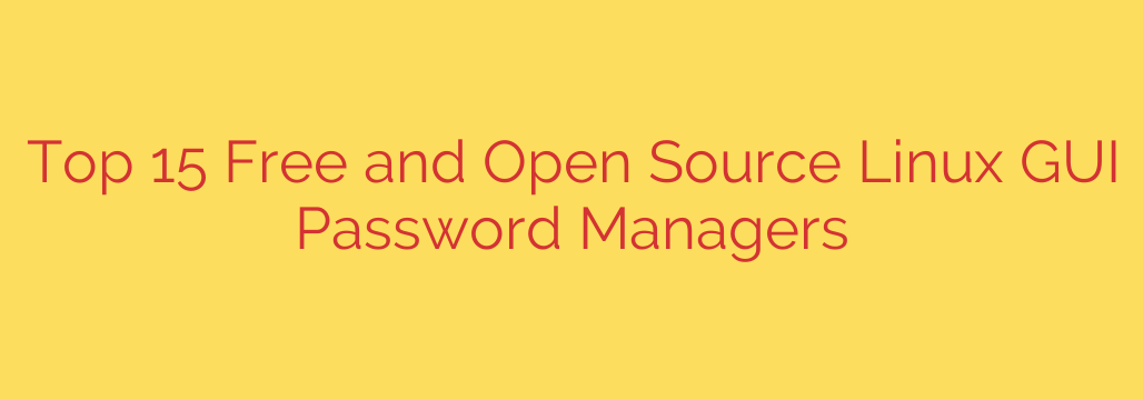 Top 15 Free and Open Source Linux GUI Password Managers