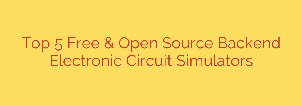 Top 5 Free & Open Source Backend Electronic Circuit Simulators