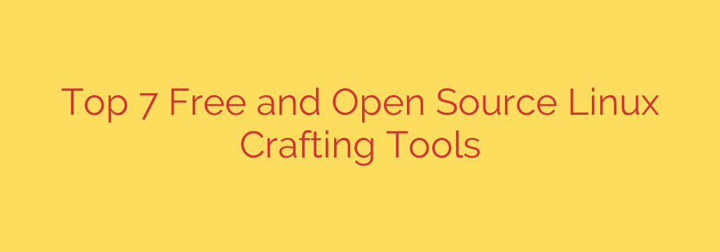 Top 7 Free and Open Source Linux Crafting Tools