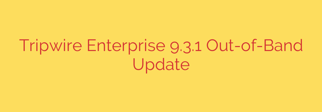 Tripwire Enterprise 9.3.1 Out-of-Band Update