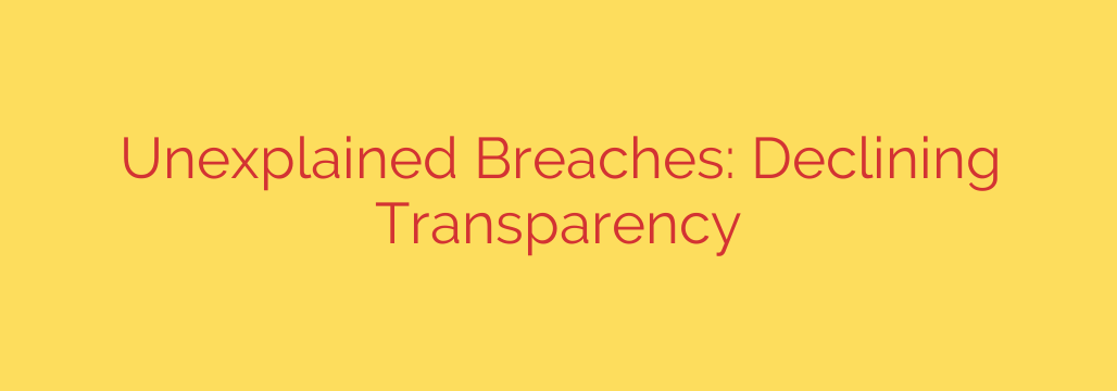 Unexplained Breaches: Declining Transparency