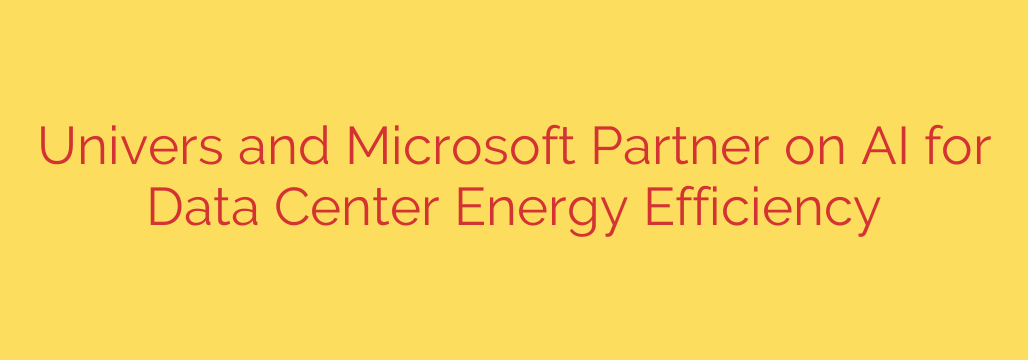 Univers and Microsoft Partner on AI for Data Center Energy Efficiency