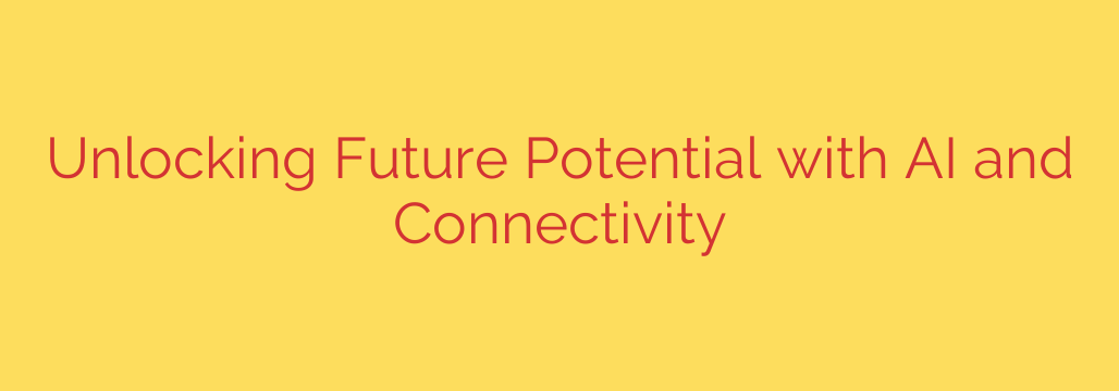 Unlocking Future Potential with AI and Connectivity
