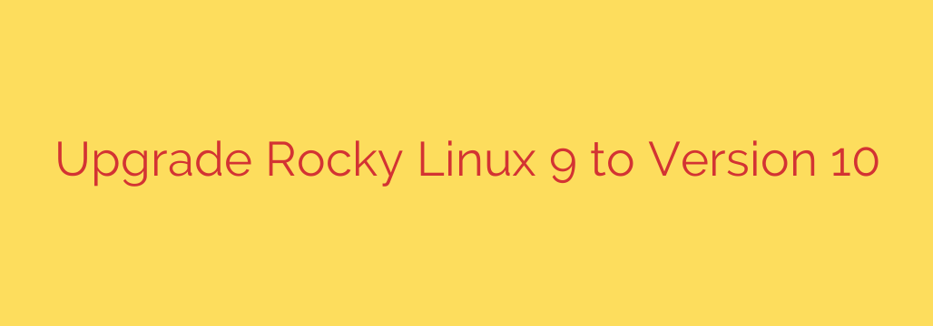 Upgrade Rocky Linux 9 to Version 10