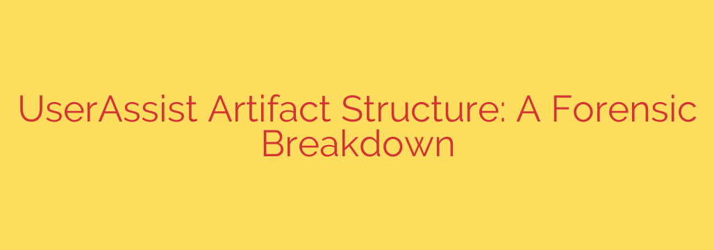 UserAssist Artifact Structure: A Forensic Breakdown
