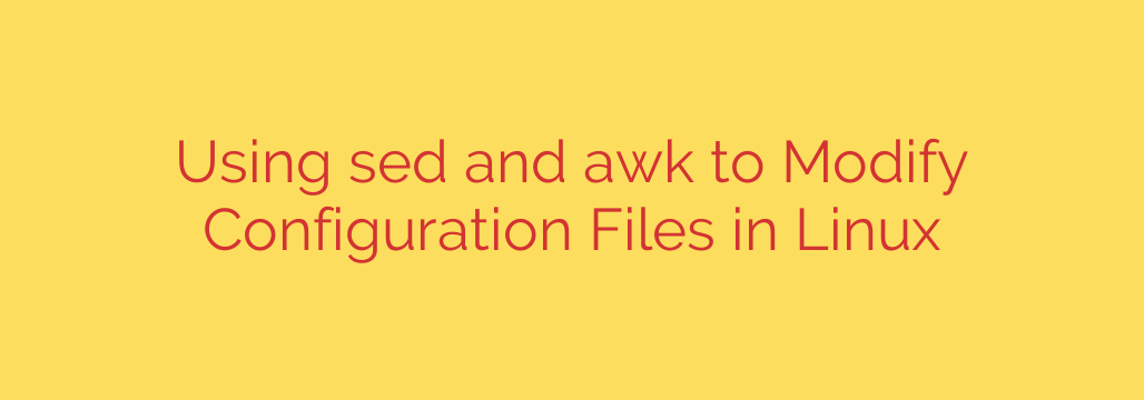 Using sed and awk to Modify Configuration Files in Linux