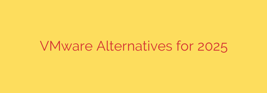 VMware Alternatives for 2025