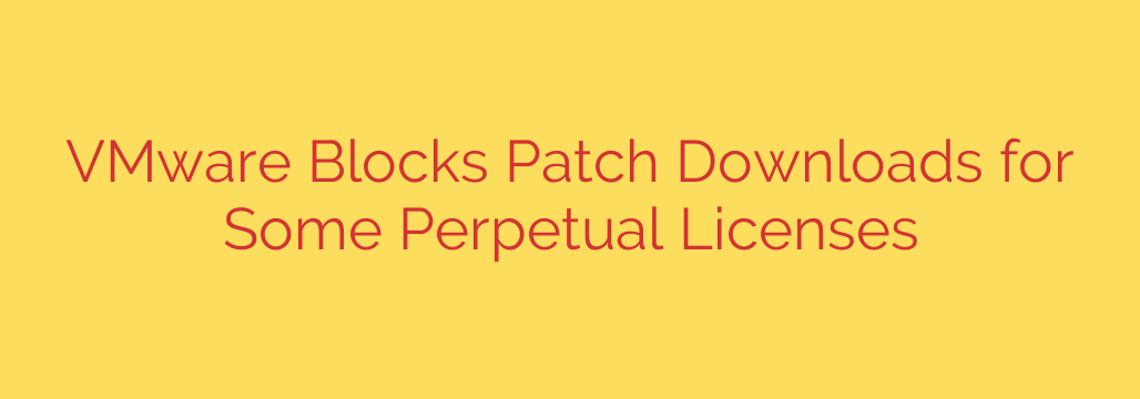 VMware Blocks Patch Downloads for Some Perpetual Licenses