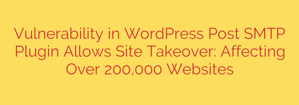 Vulnerability in WordPress Post SMTP Plugin Allows Site Takeover: Affecting Over 200,000 Websites