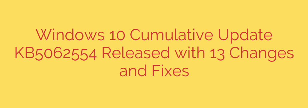 Windows 10 Cumulative Update KB5062554 Released with 13 Changes and Fixes