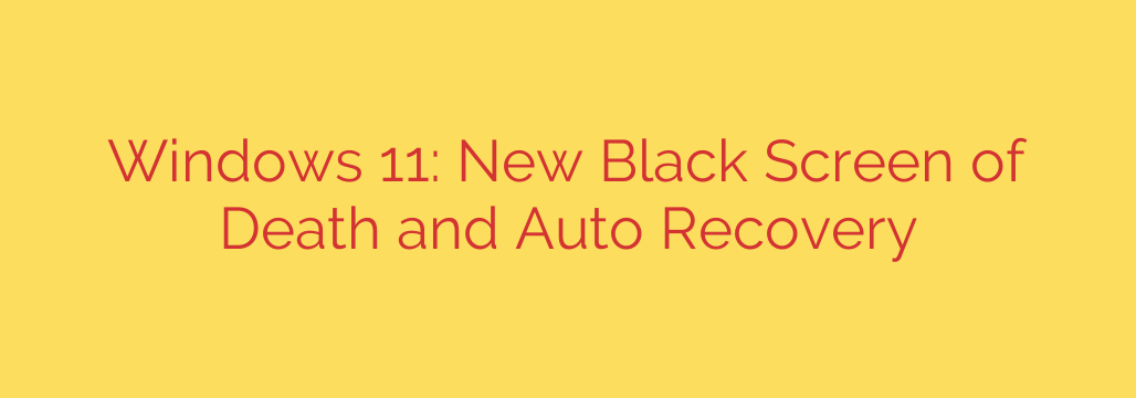 Windows 11: New Black Screen of Death and Auto Recovery