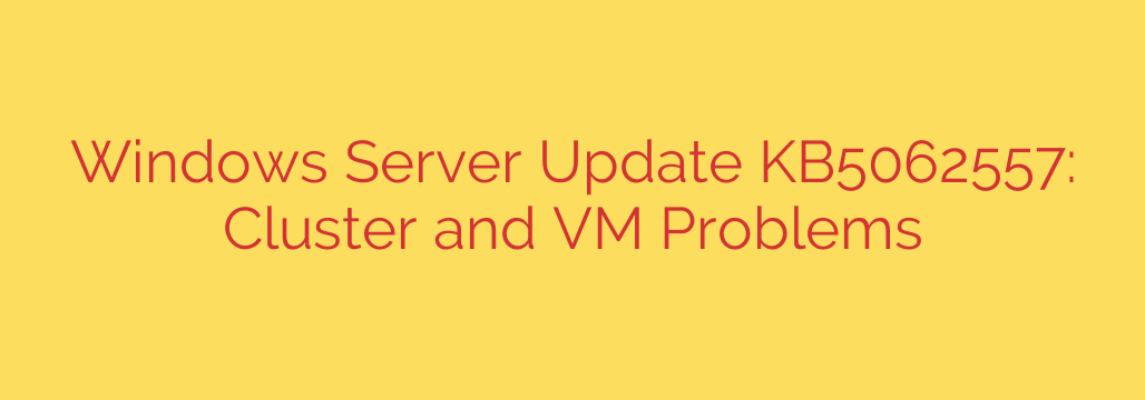 Windows Server Update KB5062557: Cluster and VM Problems