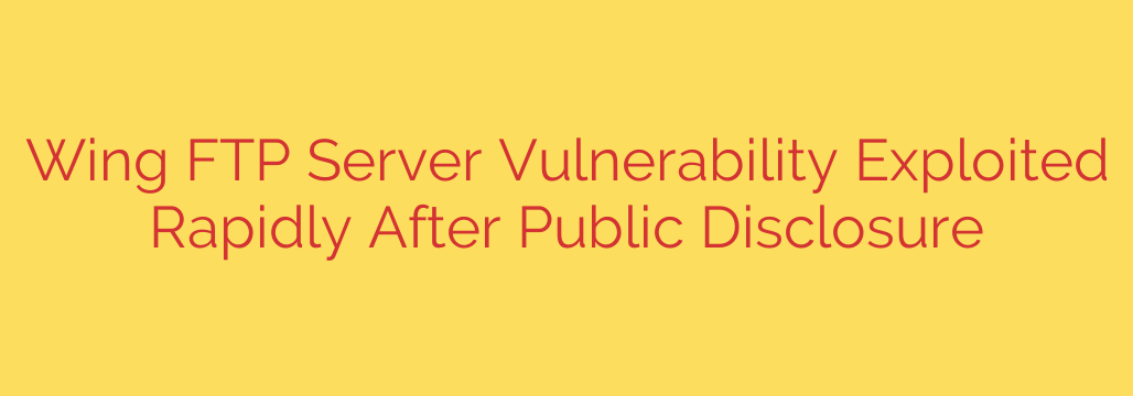 Wing FTP Server Vulnerability Exploited Rapidly After Public Disclosure