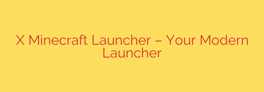 X Minecraft Launcher – Your Modern Launcher