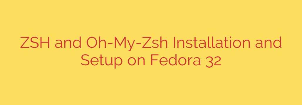 ZSH and Oh-My-Zsh Installation and Setup on Fedora 32